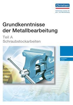 Grundkenntnisse der Metallbearbeitung – Teil A von Beck,  Rüdiger W, Bodmer,  Willi, Haug,  Walter, Lebherz,  Herbert, Luz,  Robert, Reiser,  Engelhard