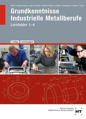 Grundkenntnisse Industrielle Metallberufe von Becker-Kavan,  Angelika, Brandt,  Finn, Braun,  Christof, Haffer,  Reiner, Lindner,  Volker, Reusmann,  Monika, Schulz,  Elisabeth, Timm,  Jochen, van den Boom,  Gregor