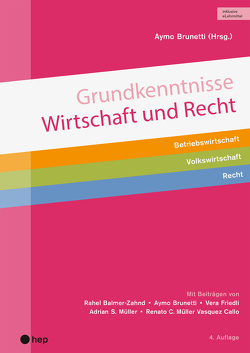 Grundkenntnisse Wirtschaft und Recht (Print inkl. eLehrmittel) von Balmer-Zahnd,  Rahel, Brunetti,  Aymo, Friedli,  Vera, Müller Vasquez Callo,  Renato C, Müller,  Adrian S.