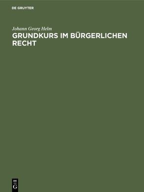 Grundkurs im Bürgerlichen Recht von Helm,  Johann Georg