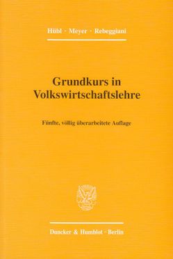 Grundkurs in Volkswirtschaftslehre. von Hübl,  Lothar, Meyer,  Wolfgang, Rebeggiani,  Luca