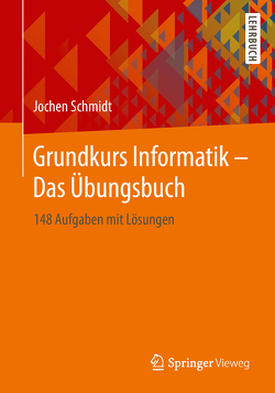 Grundkurs Informatik – Das Übungsbuch von Schmidt,  Jochen