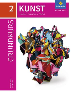 Grundkurs Kunst – Ausgabe 2016 für die Sekundarstufe II von Klant,  Michael, Spielmann,  Raphael, Walch,  Josef