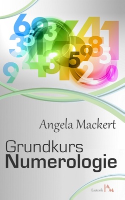 Grundkurs Numerologie von Mackert,  Angela