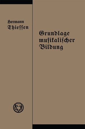 Grundlage musikalischer Bildung in melodischer, harmonischer und rhythmischer Beziehung von Thiessen,  Hermann