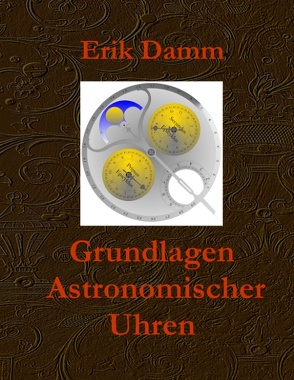 Grundlagen Astronomischer Uhren von Damm,  Erik