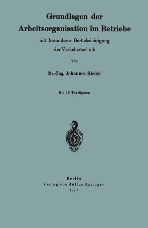 Grundlagen der Arbeitsorganisation im Betriebe mit besonderer Berücksichtigung der Verkehrstechnik von Riedel,  Johannes