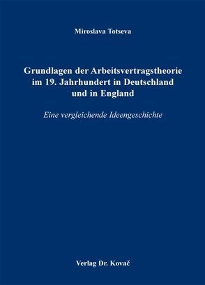 Grundlagen der Arbeitsvertragstheorie im 19. Jahrhundert in Deutschland und in England von Totseva,  Miroslava