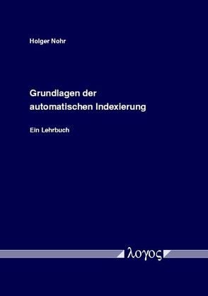 Grundlagen der automatischen Indexierung. Ein Lehrbuch von Nohr,  Holger