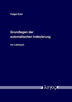 Grundlagen der automatischen Indexierung. Ein Lehrbuch von Nohr,  Holger