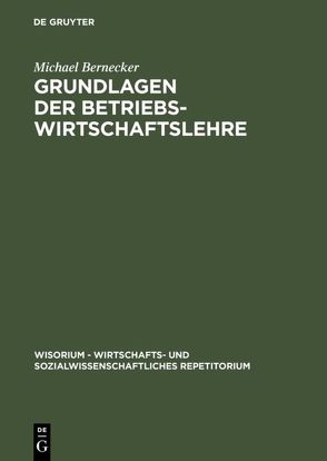 Grundlagen der Betriebswirtschaftslehre von Bernecker,  Michael