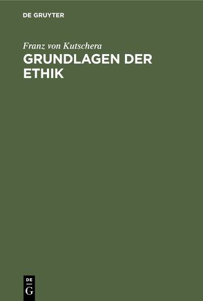 Grundlagen der Ethik von Kutschera,  Franz von