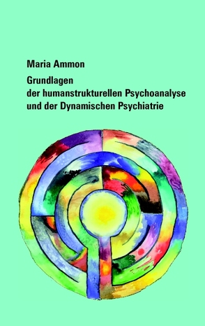 Grundlagen der humanstrukturellen Psychoanalyse und der Dynamischen Psychiatrie von Ammon,  Maria