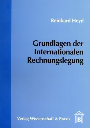 Grundlagen der Internationalen Rechnungslegung. von Heyd,  Reinhard H.