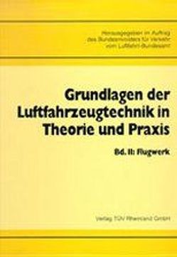 Grundlagen der Luftfahrzeugtechnik in Theorie und Praxis / Flugwerk von Bundesminister f. Verkehr, Luftfahrt-Bundesamt