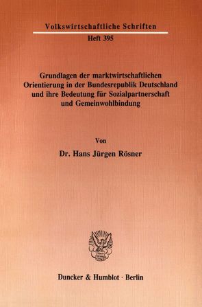 Grundlagen der marktwirtschaftlichen Orientierung in der Bundesrepublik Deutschland und ihre Bedeutung für Sozialpartnerschaft und Gemeinwohlbindung. von Rösner,  Hans Jürgen