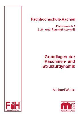 Grundlagen der Maschinen- und Strukturdynamik von Wahle,  Michael