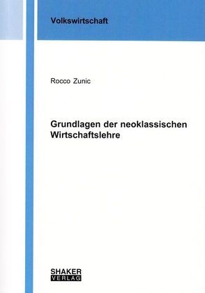 Grundlagen der neoklassischen Wirtschaftslehre von Zunic,  Rocco