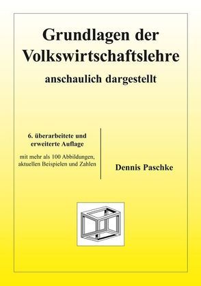 Grundlagen der Volkswirtschaftslehre – anschaulich dargestellt von Paschke,  Dennis