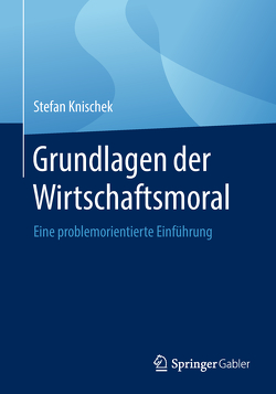 Grundlagen der Wirtschaftsmoral von Knischek,  Stefan