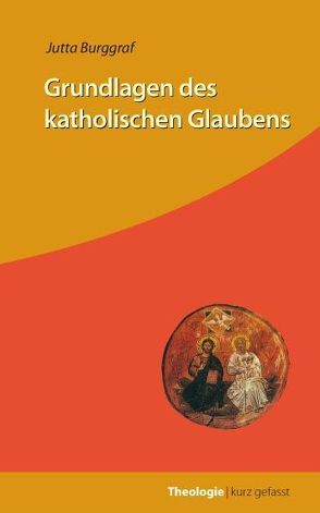 Grundlagen des katholischen Glaubens von Burggraf,  Jutta