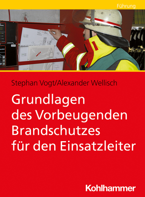 Grundlagen des Vorbeugenden Brandschutzes für den Einsatzleiter von Vogt,  Stephan, Wellisch,  Alexander