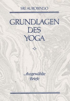 Grundlagen des Yoga von Aurobindo,  Sri, Beck,  Elisabeth