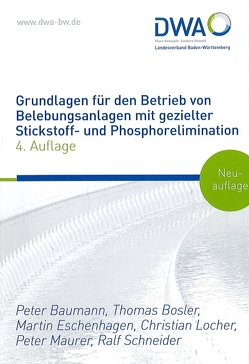 Grundlagen für den Betrieb von Belebungsanlagen mit gezielter Stickstoff- und Phosphorelimination von Bosler,  Thomas, Dr. Eschenhagen,  Martin, Dr. rer. nat. Schneider,  Ralf, Dr.-Ing. Locher,  Christian, Maurer,  Peter, Prof. Baumann,  Peter