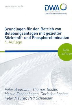 Grundlagen für den Betrieb von Belebungsanlagen mit gezielter Stickstoff- und Phosphorelimination von Bosler,  Thomas, Dr. Eschenhagen,  Martin, Dr. rer. nat. Schneider,  Ralf, Dr.-Ing. Locher,  Christian, Maurer,  Peter, Prof. Baumann,  Peter