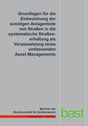 Grundlagen für die Einbeziehung der sonstigen Anlagenteile von Straßen in die systematische Straßenerhaltung als Voraussetzung eines umfassenden Asset Management von Birbaum,  J., Schmidt,  St., Zander,  U.