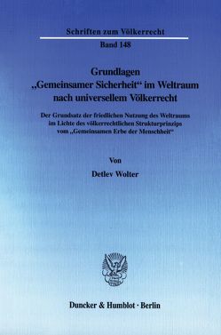 Grundlagen „Gemeinsamer Sicherheit“ im Weltraum nach universellem Völkerrecht. von Wolter,  Detlev