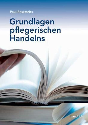 Grundlagen pflegerischen Handelns von Resetarics,  Paul