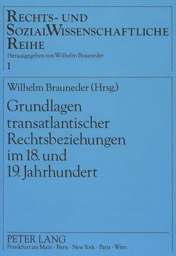 Grundlagen transatlantischer Rechtsbeziehungen im 18. und 19. Jahrhundert von Brauneder,  Wilhelm