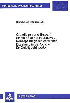 Grundlagen und Entwurf für ein personal-interaktives Konzept zur geschlechtlichen Erziehung in der Schule für Geistigbehinderte von Dawid-Hapkemeyer,  Heidi