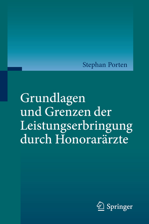 Grundlagen und Grenzen der Leistungserbringung durch Honorarärzte von Porten,  Stephan