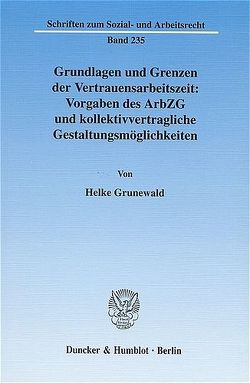 Grundlagen und Grenzen der Vertrauensarbeitszeit: Vorgaben des ArbZG und kollektivvertragliche Gestaltungsmöglichkeiten. von Grunewald,  Helke