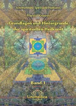 Grundlagen und Hintergründe der spirituellen Heilkunst von Knauss,  Harald