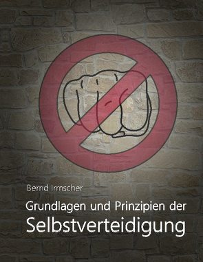 Grundlagen und Prinzipien der Selbstverteidigung von Irmscher,  Bernd