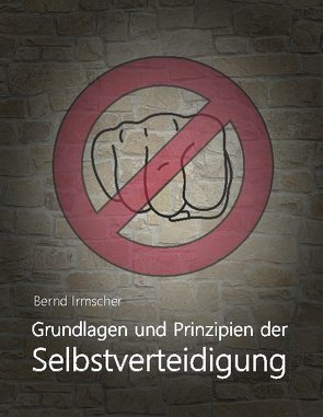 Grundlagen und Prinzipien der Selbstverteidigung von Irmscher,  Bernd