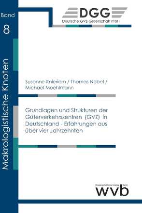 Grundlagen und Strukturen der Güterverkehrszentren (GVZ) in Deutschland – Erfahrungen aus über vier Jahrzehnten von Knieriem,  Susanne, Moehlmann,  Michael, Nobel,  Thomas