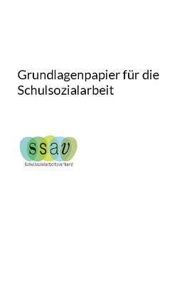 Grundlagenpapier für die Schulsozialarbeit von Good,  Martina, Klingenstein-Praschnig,  Michi, Kühne,  Claudia, Schönenberger-Haller,  Sabrina, Schretter,  Nadja, Schulsozialarbeitsverband,  ssav, Tappert,  Yves