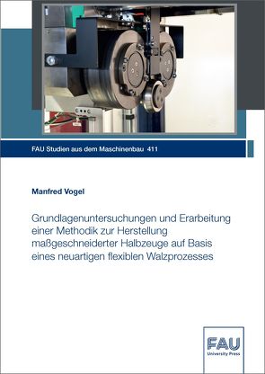 Grundlagenuntersuchungen und Erarbeitung einer Methodik zur Herstellung maßgeschneiderter Halbzeuge auf Basis eines neuartigen flexiblen Walzprozesses von Vogel,  Manfred