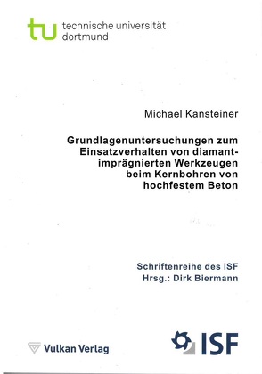 Grundlagenuntersuchungen zum Einsatzverhalten von diamantimprägnierten Werkzeugen beim Kernbohren von hochfestem Beton von Biermann,  Dirk, Michael,  Kansteiner