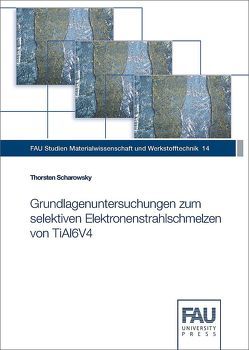 Grundlagenuntersuchungen zum selektiven Elektronenstrahlschmelzen von TiAl6V4 von Scharowsky,  Thorsten