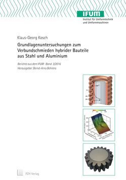 Grundlagenuntersuchungen zum Verbundschmieden hybrider Bauteile aus Stahl und Aluminium von Behrens,  Bernd-Arno, Klaus-Georg,  Kosch