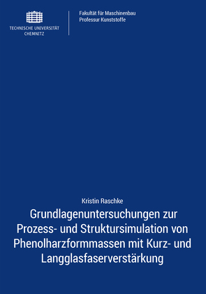 Grundlagenuntersuchungen zur Prozess- und Struktursimulation von Phenolharzformmassen mit Kurz- und Langglasfaserverstärkung von Raschke,  Kristin