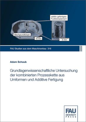 Grundlagenwissenschaftliche Untersuchung der kombinierten Prozesskette aus Umformen und Additive Fertigung von Schaub,  Adam