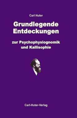 Grundlegende Entdeckungen zur Psychophysiognomik und Kallisophie von Huter,  Carl