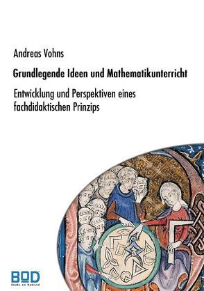 Grundlegende Ideen und Mathematikunterricht von Vohns,  Andreas