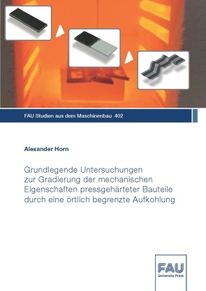 Grundlegende Untersuchungen zur Gradierung der mechanischen Eigenschaften pressgehärteter Bauteile durch eine örtlich begrenzte Aufkohlung von Horn,  Alexander